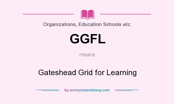 What does GGFL mean? It stands for Gateshead Grid for Learning