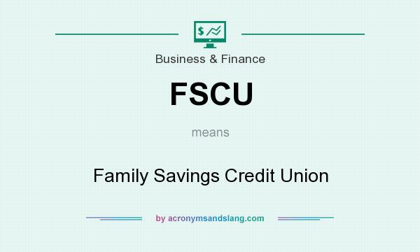 What does FSCU mean? It stands for Family Savings Credit Union