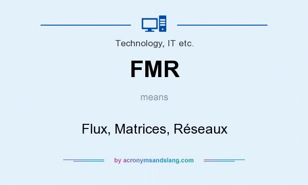 What does FMR mean? It stands for Flux, Matrices, Réseaux