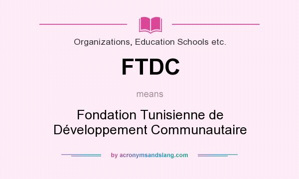 What does FTDC mean? It stands for Fondation Tunisienne de Développement Communautaire