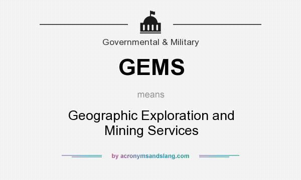 What does GEMS mean? It stands for Geographic Exploration and Mining Services