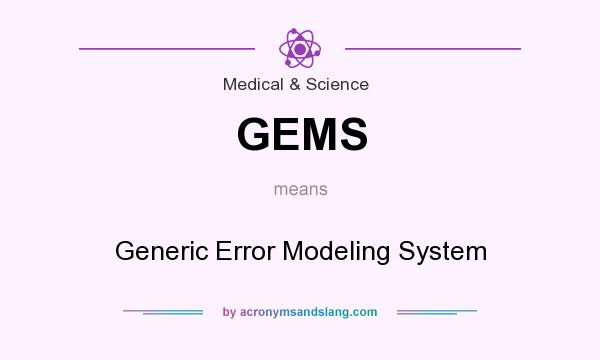 What does GEMS mean? It stands for Generic Error Modeling System