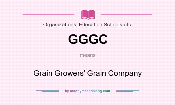 What does GGGC mean? It stands for Grain Growers` Grain Company