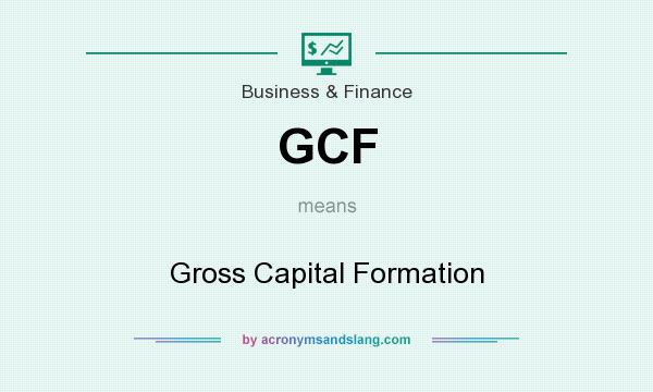 What does GCF mean? It stands for Gross Capital Formation