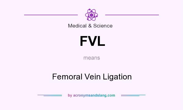 What does FVL mean? It stands for Femoral Vein Ligation