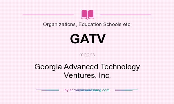 What does GATV mean? It stands for Georgia Advanced Technology Ventures, Inc.