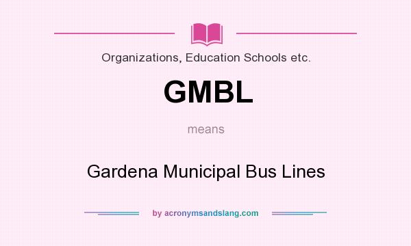 What does GMBL mean? It stands for Gardena Municipal Bus Lines