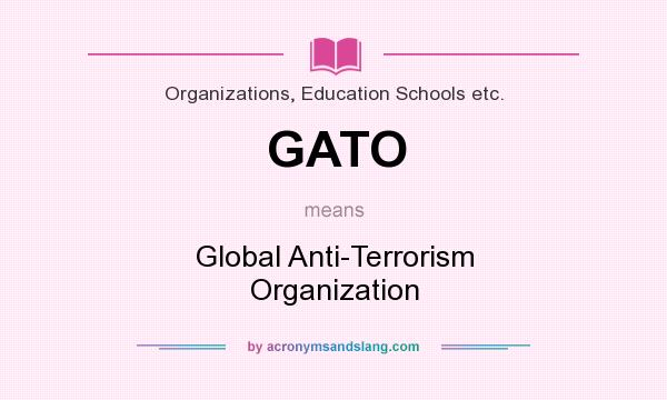 What does GATO mean? It stands for Global Anti-Terrorism Organization