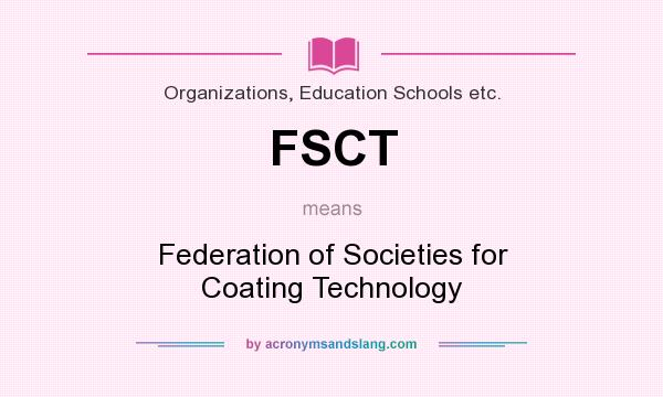 What does FSCT mean? It stands for Federation of Societies for Coating Technology
