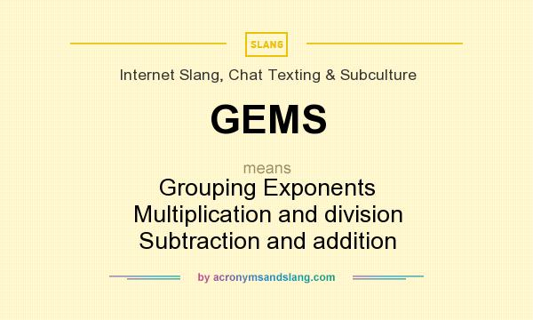 What does GEMS mean? It stands for Grouping Exponents Multiplication and division Subtraction and addition
