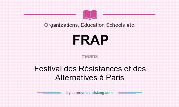 What does FRAP mean? It stands for Festival des Résistances et des Alternatives à Paris