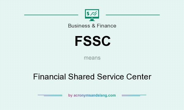 What does FSSC mean? It stands for Financial Shared Service Center