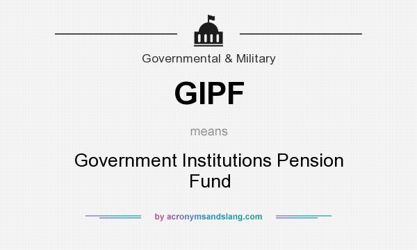 What does GIPF mean? It stands for Government Institutions Pension Fund