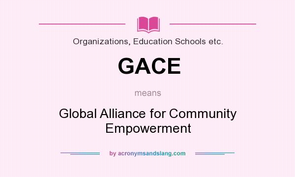 What does GACE mean? It stands for Global Alliance for Community Empowerment