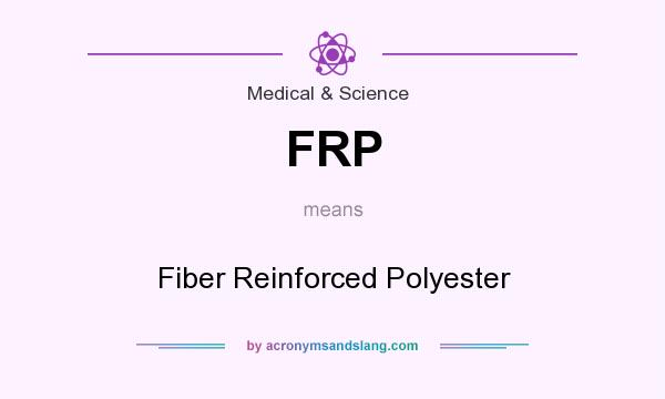 What does FRP mean? It stands for Fiber Reinforced Polyester