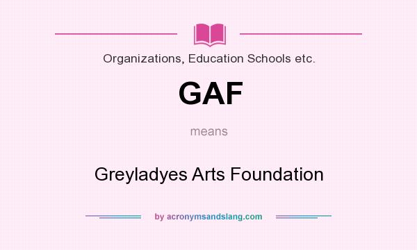 What does GAF mean? It stands for Greyladyes Arts Foundation