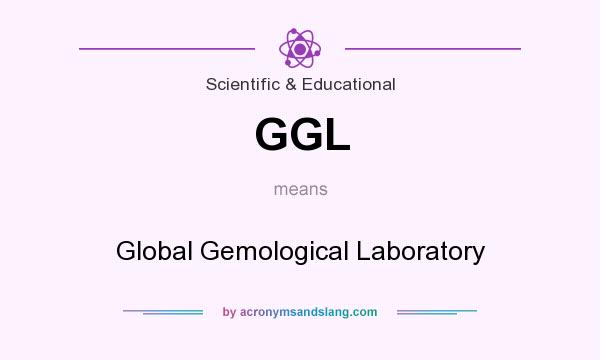 What does GGL mean? It stands for Global Gemological Laboratory