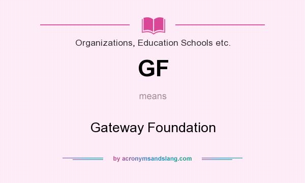 What does GF mean? It stands for Gateway Foundation
