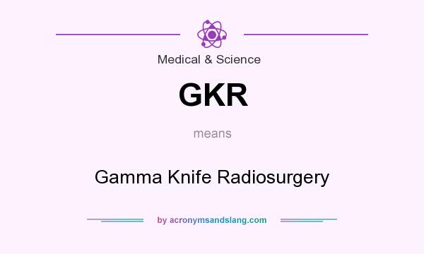 What does GKR mean? It stands for Gamma Knife Radiosurgery