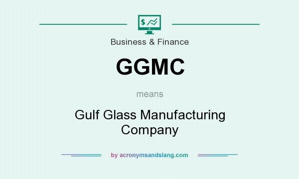 What does GGMC mean? It stands for Gulf Glass Manufacturing Company