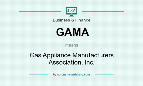 What does GAMA mean? It stands for Gas Appliance Manufacturers Association, Inc.