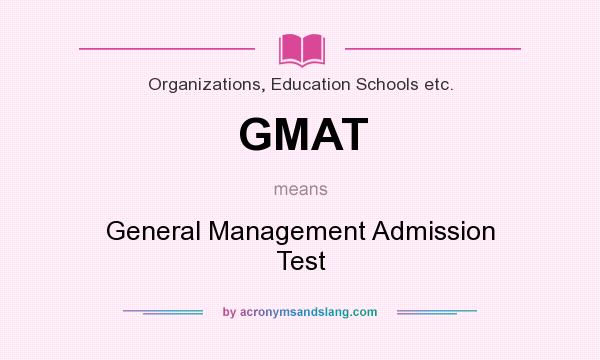 What does GMAT mean? It stands for General Management Admission Test