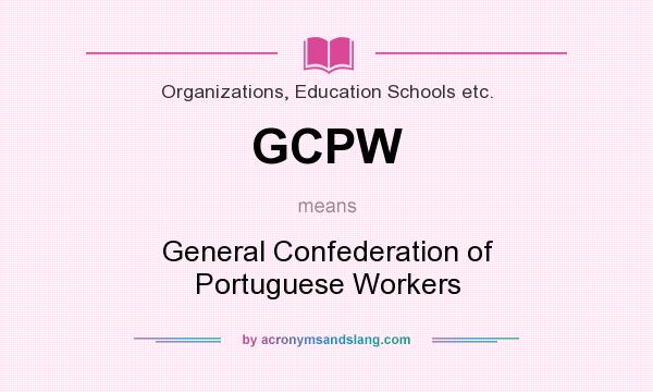 What does GCPW mean? It stands for General Confederation of Portuguese Workers