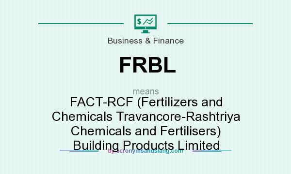 What does FRBL mean? It stands for FACT-RCF (Fertilizers and Chemicals Travancore-Rashtriya Chemicals and Fertilisers) Building Products Limited