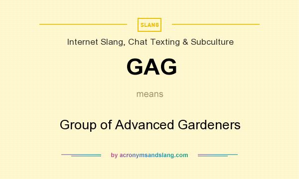 What does GAG mean? It stands for Group of Advanced Gardeners