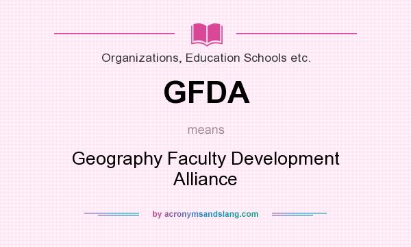 What does GFDA mean? It stands for Geography Faculty Development Alliance