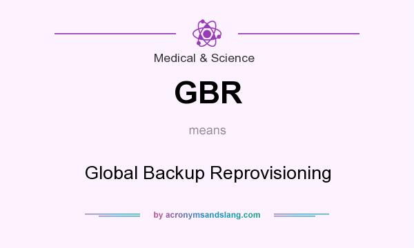 What does GBR mean? It stands for Global Backup Reprovisioning