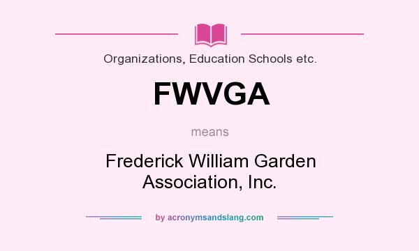 What does FWVGA mean? It stands for Frederick William Garden Association, Inc.