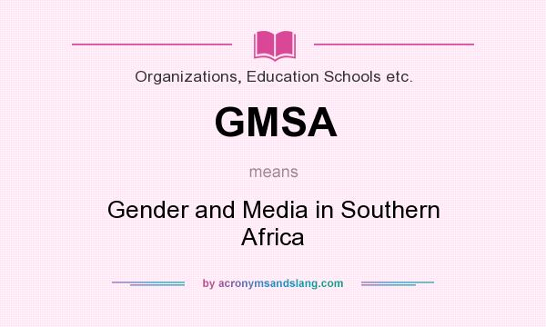 What does GMSA mean? It stands for Gender and Media in Southern Africa
