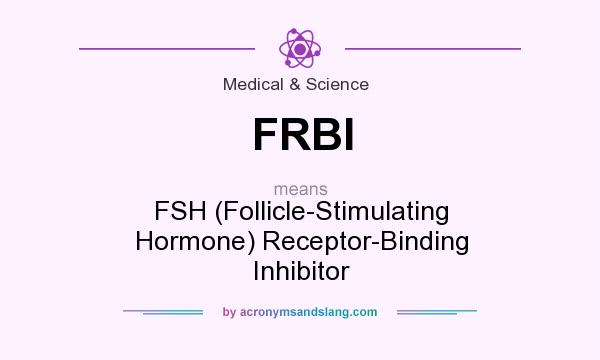 What does FRBI mean? It stands for FSH (Follicle-Stimulating Hormone) Receptor-Binding Inhibitor