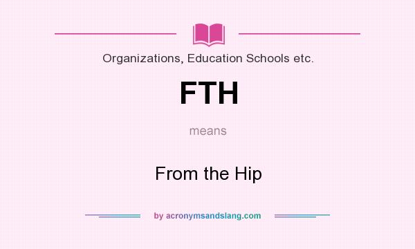 What does FTH mean? It stands for From the Hip