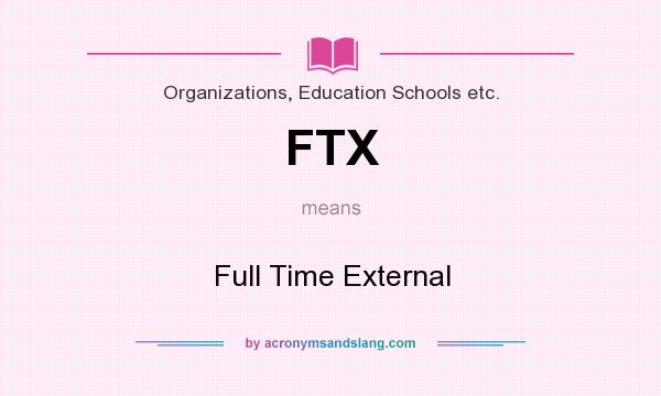 What does FTX mean? It stands for Full Time External