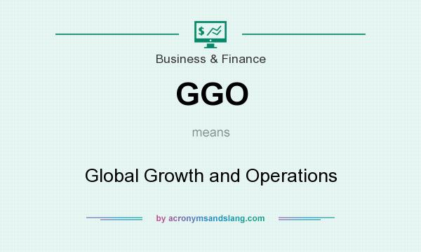 What does GGO mean? It stands for Global Growth and Operations