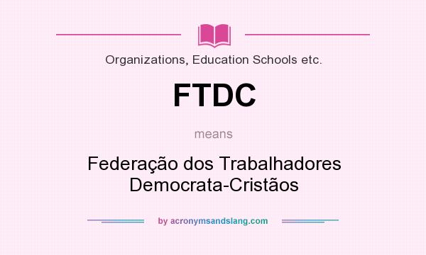 What does FTDC mean? It stands for Federação dos Trabalhadores Democrata-Cristãos