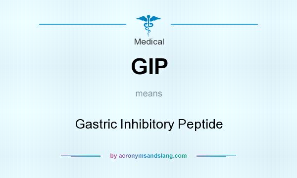 What does GIP mean? It stands for Gastric Inhibitory Peptide
