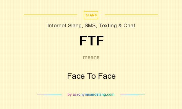 What does FTF mean? It stands for Face To Face