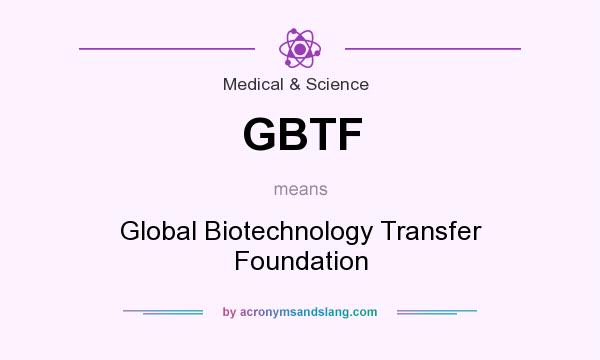 What does GBTF mean? It stands for Global Biotechnology Transfer Foundation