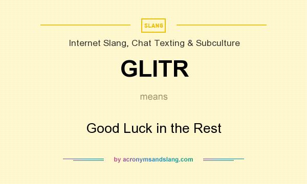 What does GLITR mean? It stands for Good Luck in the Rest