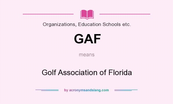 What does GAF mean? It stands for Golf Association of Florida