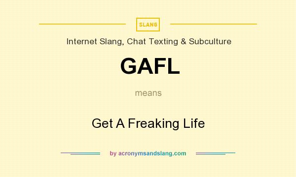 What does GAFL mean? It stands for Get A Freaking Life