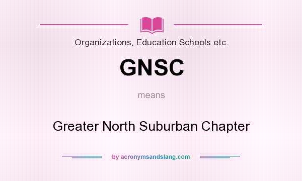 What does GNSC mean? It stands for Greater North Suburban Chapter