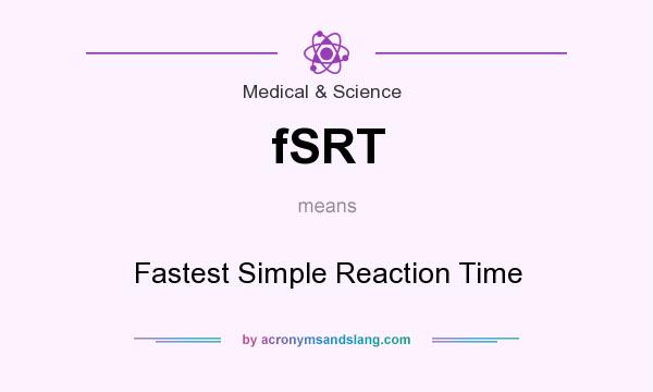 What does fSRT mean? It stands for Fastest Simple Reaction Time