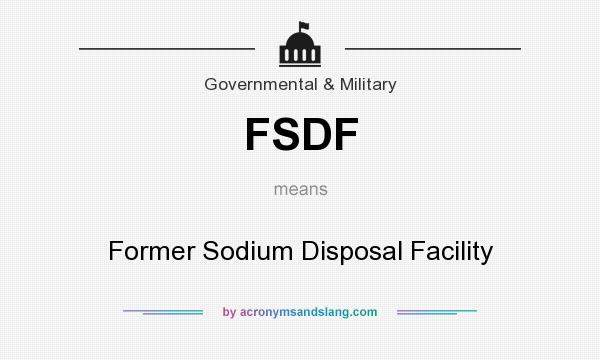 What does FSDF mean? It stands for Former Sodium Disposal Facility