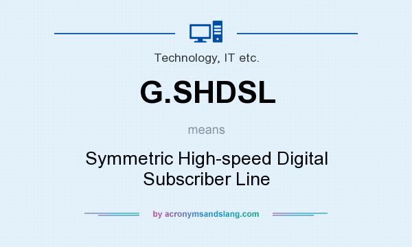 What does G.SHDSL mean? It stands for Symmetric High-speed Digital Subscriber Line