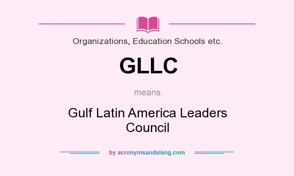 What does GLLC mean? It stands for Gulf Latin America Leaders Council