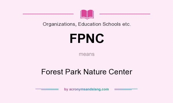 What does FPNC mean? It stands for Forest Park Nature Center